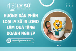 Hướng dẫn phân loại ly sứ in logo làm quà tặng doanh nghiệp