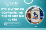 Ly sứ làm quà tặng đại hội nâng tầm ý nghĩa cho sự kiện