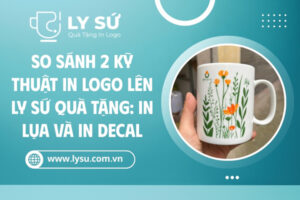 2 Kỹ thuật in logo lên ly sứ quà tặng: in lụa và in decal