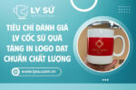 Tiêu chí đánh giá ly cốc sứ quà tặng in logo chất lượng